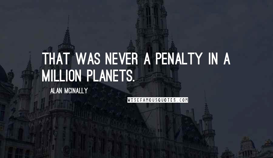 Alan McInally Quotes: That was never a penalty in a million planets.