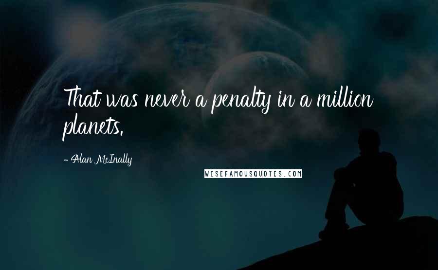 Alan McInally Quotes: That was never a penalty in a million planets.