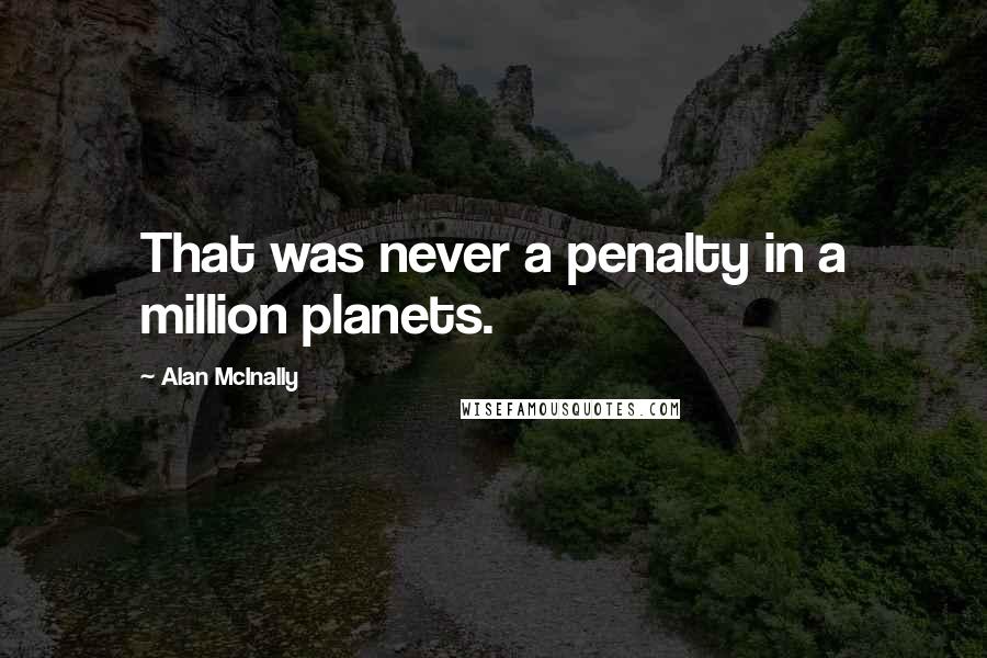 Alan McInally Quotes: That was never a penalty in a million planets.