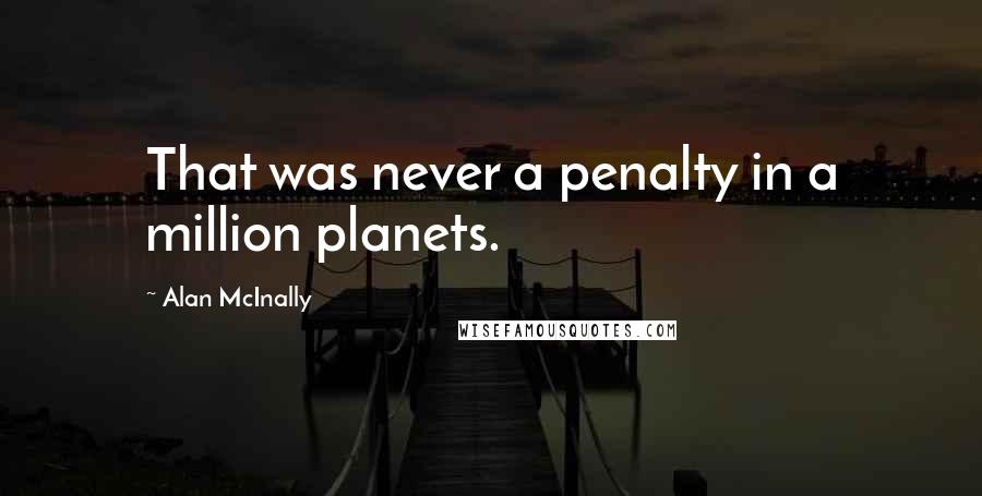 Alan McInally Quotes: That was never a penalty in a million planets.
