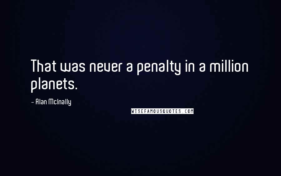 Alan McInally Quotes: That was never a penalty in a million planets.