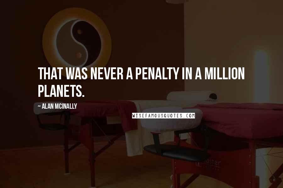 Alan McInally Quotes: That was never a penalty in a million planets.