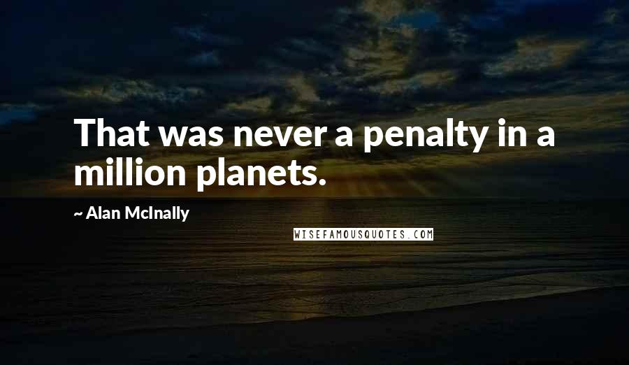 Alan McInally Quotes: That was never a penalty in a million planets.