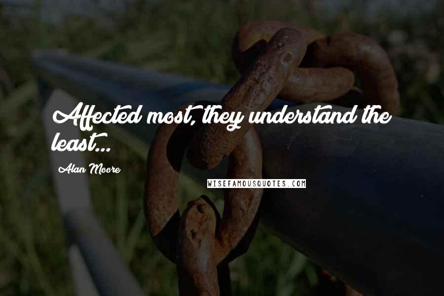 Alan Moore Quotes: Affected most, they understand the least...