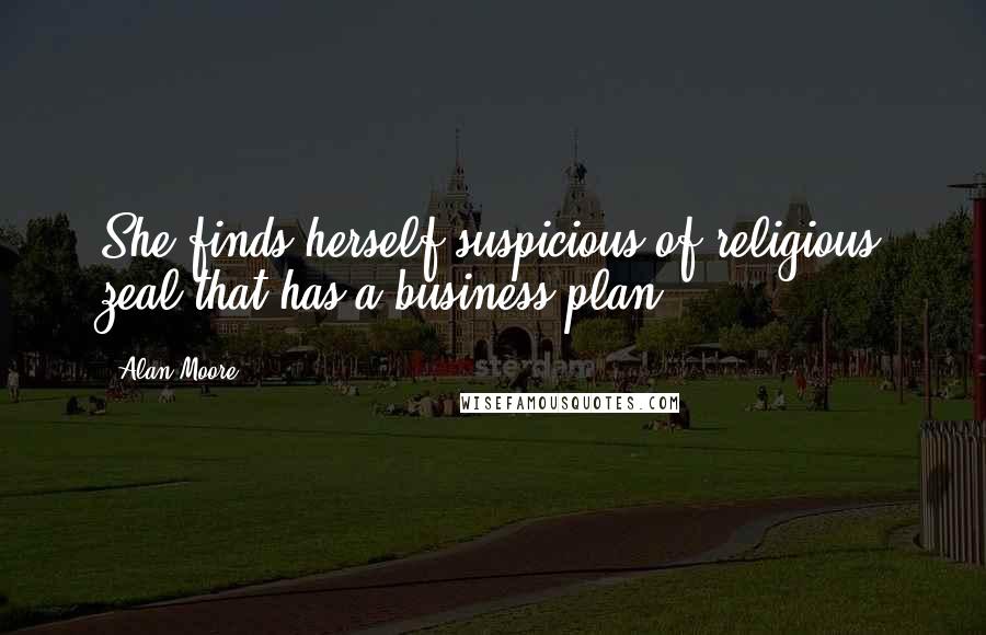 Alan Moore Quotes: She finds herself suspicious of religious zeal that has a business plan.