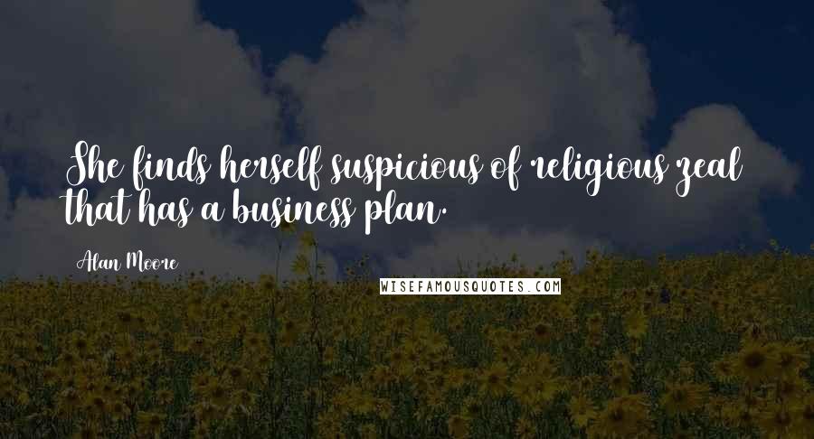 Alan Moore Quotes: She finds herself suspicious of religious zeal that has a business plan.