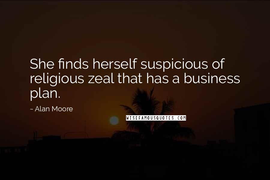 Alan Moore Quotes: She finds herself suspicious of religious zeal that has a business plan.