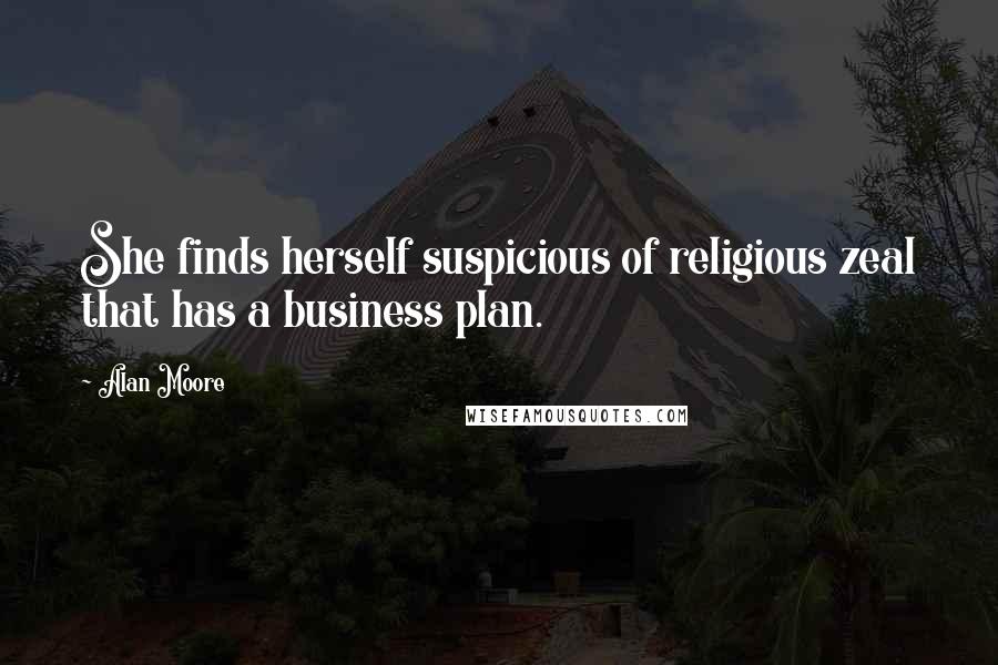 Alan Moore Quotes: She finds herself suspicious of religious zeal that has a business plan.