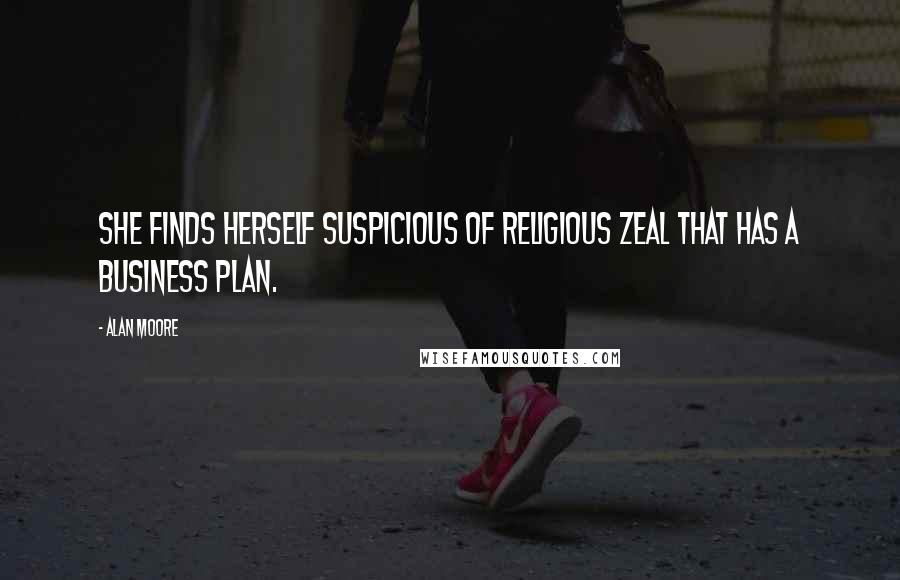 Alan Moore Quotes: She finds herself suspicious of religious zeal that has a business plan.