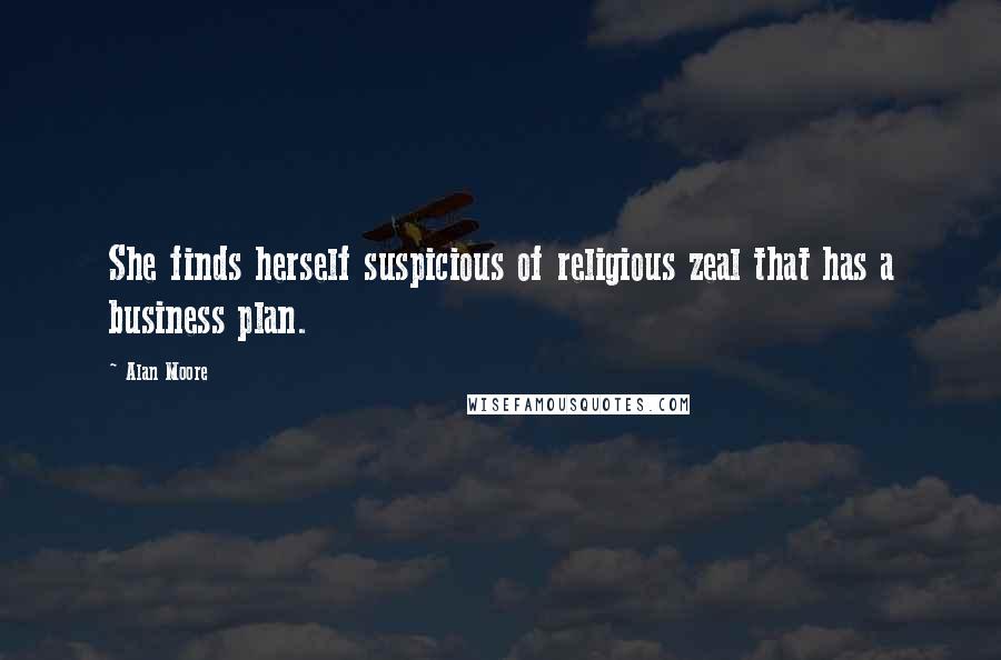 Alan Moore Quotes: She finds herself suspicious of religious zeal that has a business plan.