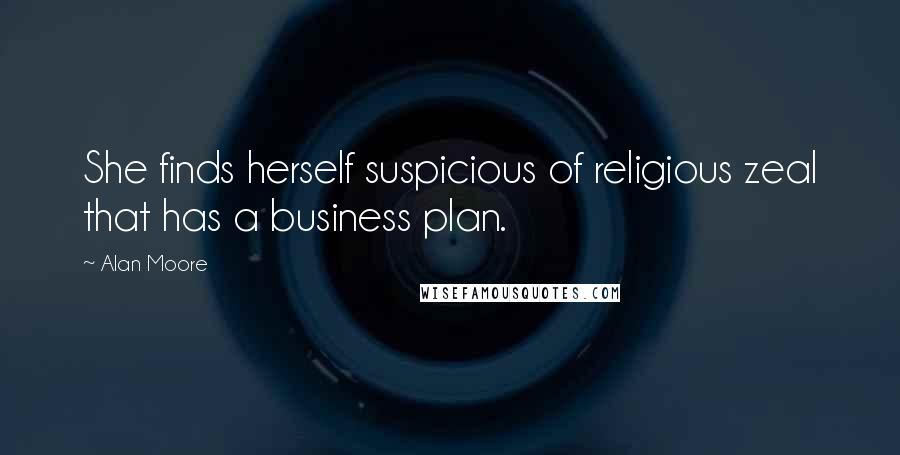 Alan Moore Quotes: She finds herself suspicious of religious zeal that has a business plan.