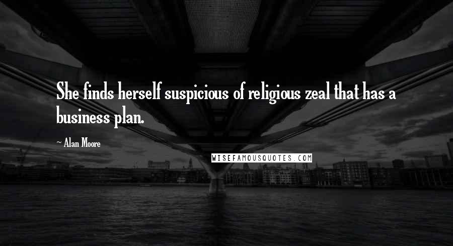 Alan Moore Quotes: She finds herself suspicious of religious zeal that has a business plan.