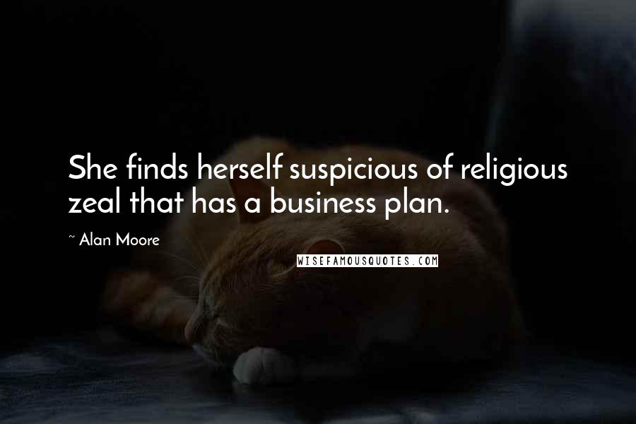 Alan Moore Quotes: She finds herself suspicious of religious zeal that has a business plan.