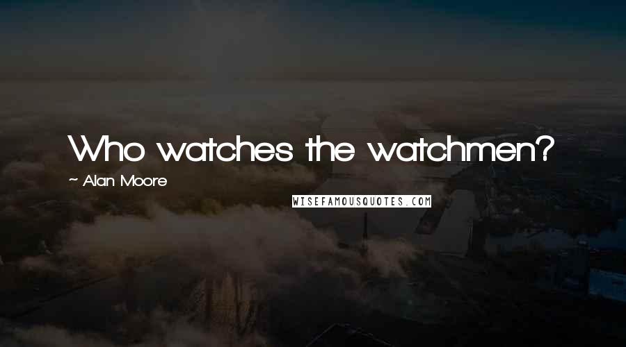 Alan Moore Quotes: Who watches the watchmen?