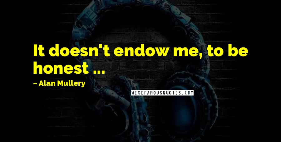 Alan Mullery Quotes: It doesn't endow me, to be honest ...