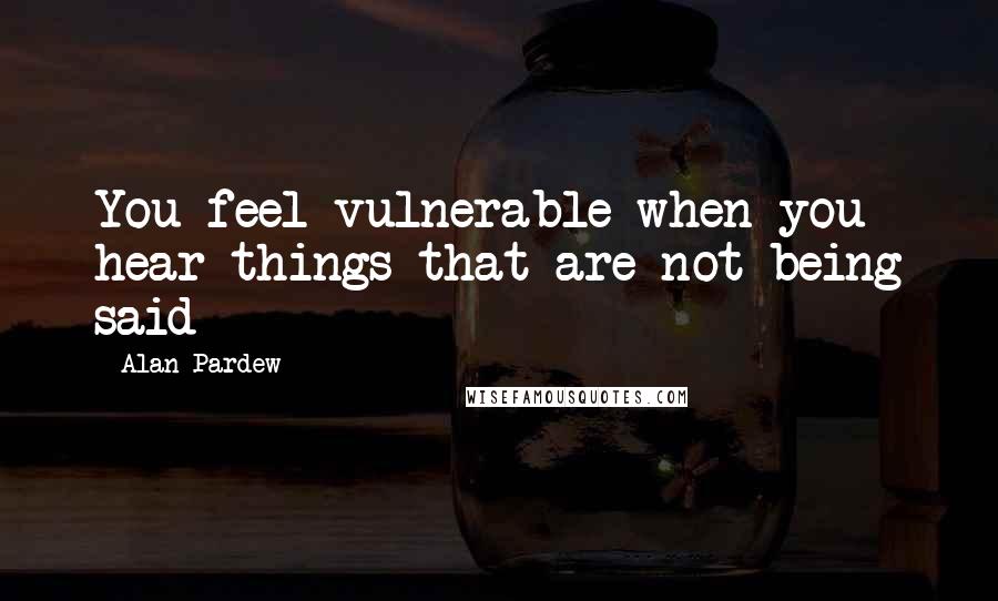 Alan Pardew Quotes: You feel vulnerable when you hear things that are not being said