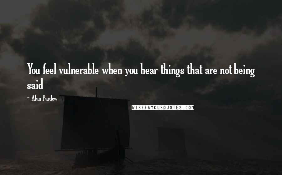 Alan Pardew Quotes: You feel vulnerable when you hear things that are not being said