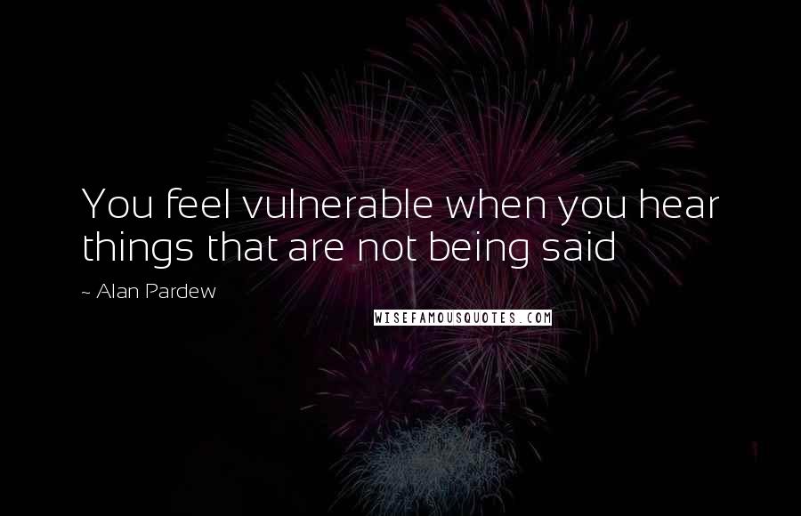 Alan Pardew Quotes: You feel vulnerable when you hear things that are not being said