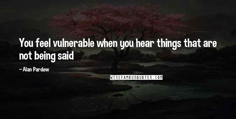 Alan Pardew Quotes: You feel vulnerable when you hear things that are not being said