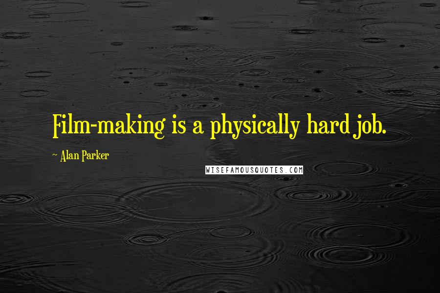 Alan Parker Quotes: Film-making is a physically hard job.