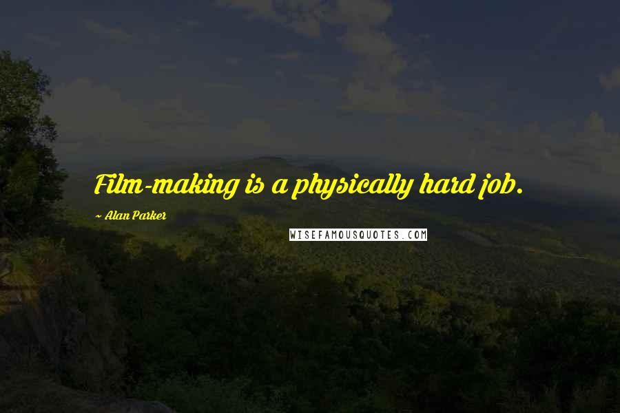 Alan Parker Quotes: Film-making is a physically hard job.