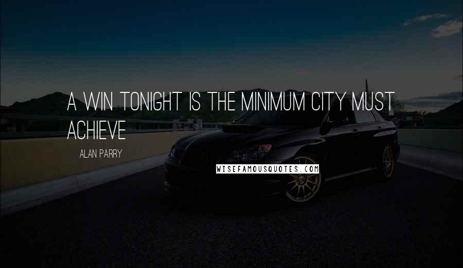 Alan Parry Quotes: A win tonight is the minimum City must achieve