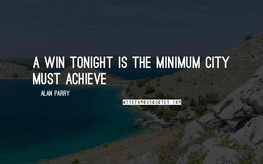 Alan Parry Quotes: A win tonight is the minimum City must achieve