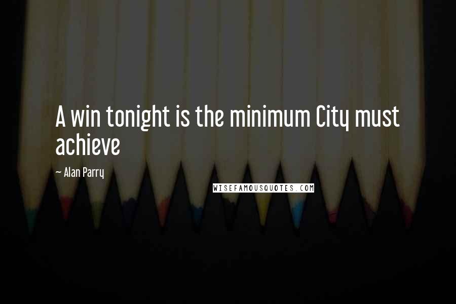 Alan Parry Quotes: A win tonight is the minimum City must achieve