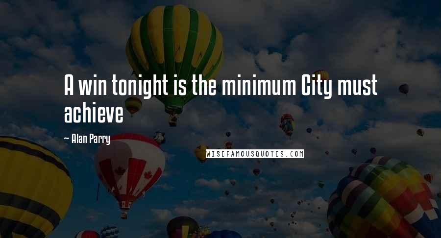 Alan Parry Quotes: A win tonight is the minimum City must achieve