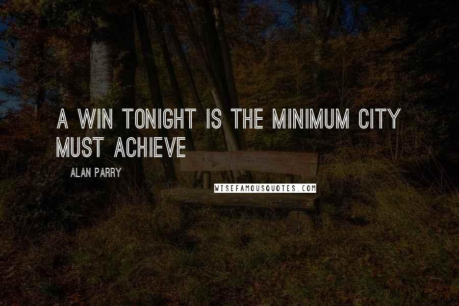 Alan Parry Quotes: A win tonight is the minimum City must achieve