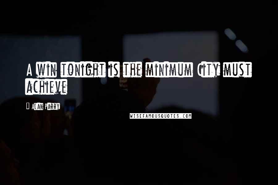 Alan Parry Quotes: A win tonight is the minimum City must achieve
