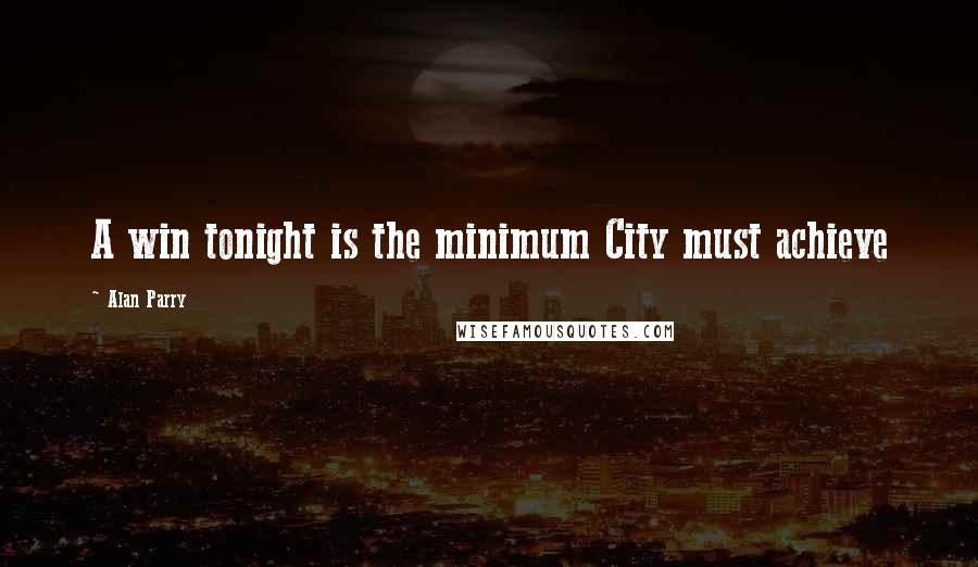 Alan Parry Quotes: A win tonight is the minimum City must achieve