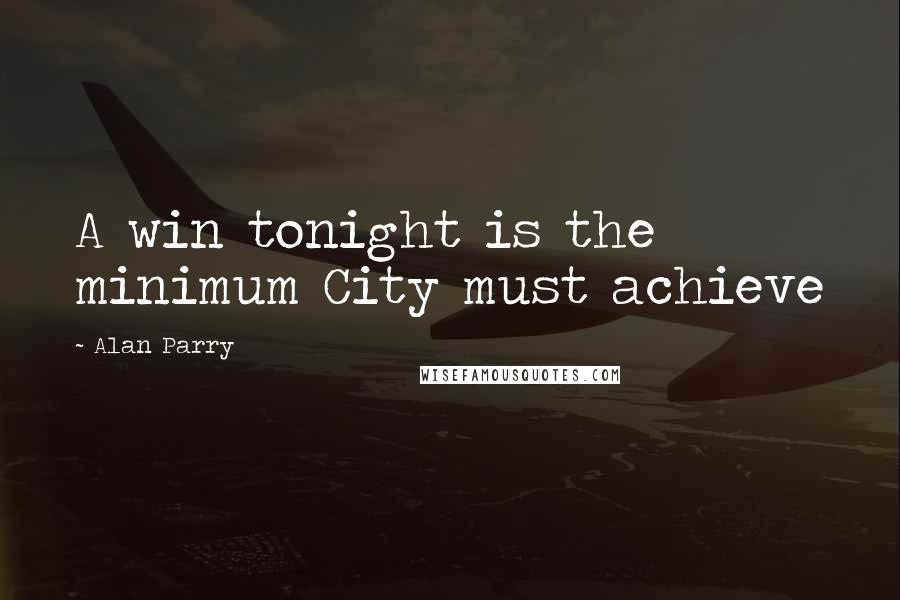 Alan Parry Quotes: A win tonight is the minimum City must achieve