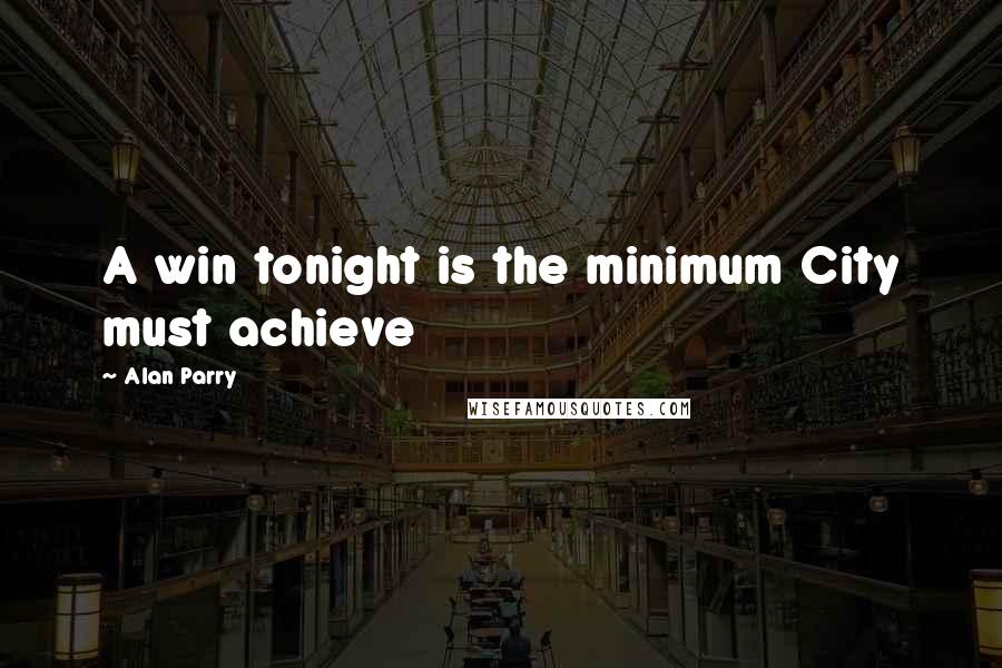 Alan Parry Quotes: A win tonight is the minimum City must achieve