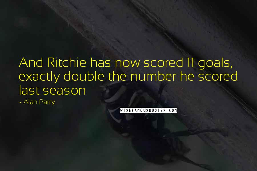 Alan Parry Quotes: And Ritchie has now scored 11 goals, exactly double the number he scored last season