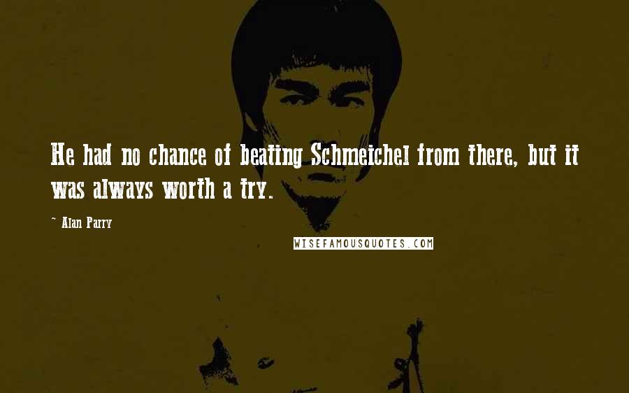 Alan Parry Quotes: He had no chance of beating Schmeichel from there, but it was always worth a try.