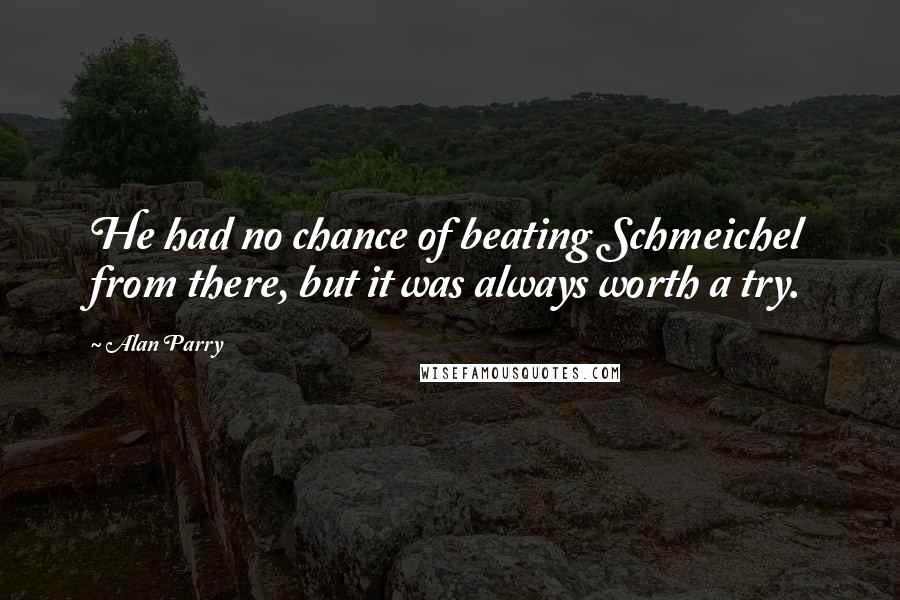 Alan Parry Quotes: He had no chance of beating Schmeichel from there, but it was always worth a try.