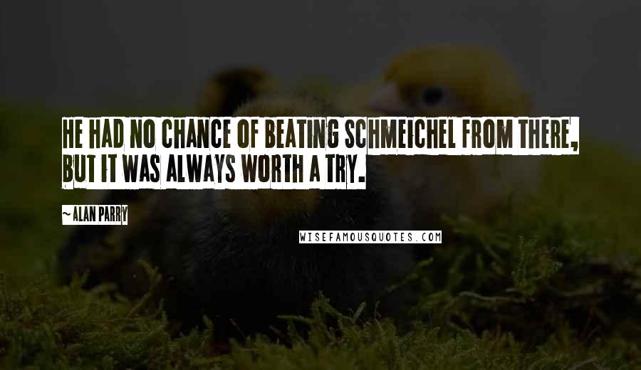 Alan Parry Quotes: He had no chance of beating Schmeichel from there, but it was always worth a try.