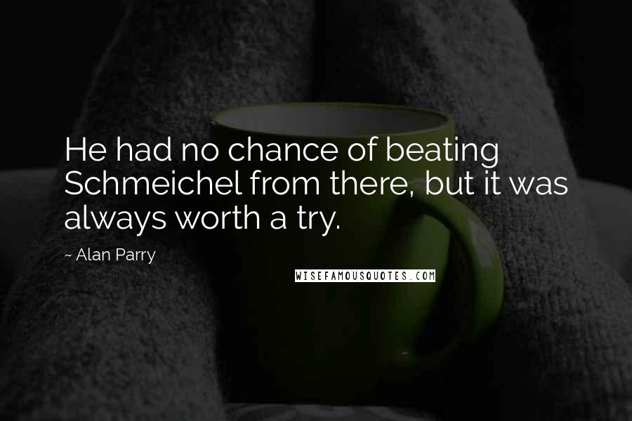 Alan Parry Quotes: He had no chance of beating Schmeichel from there, but it was always worth a try.
