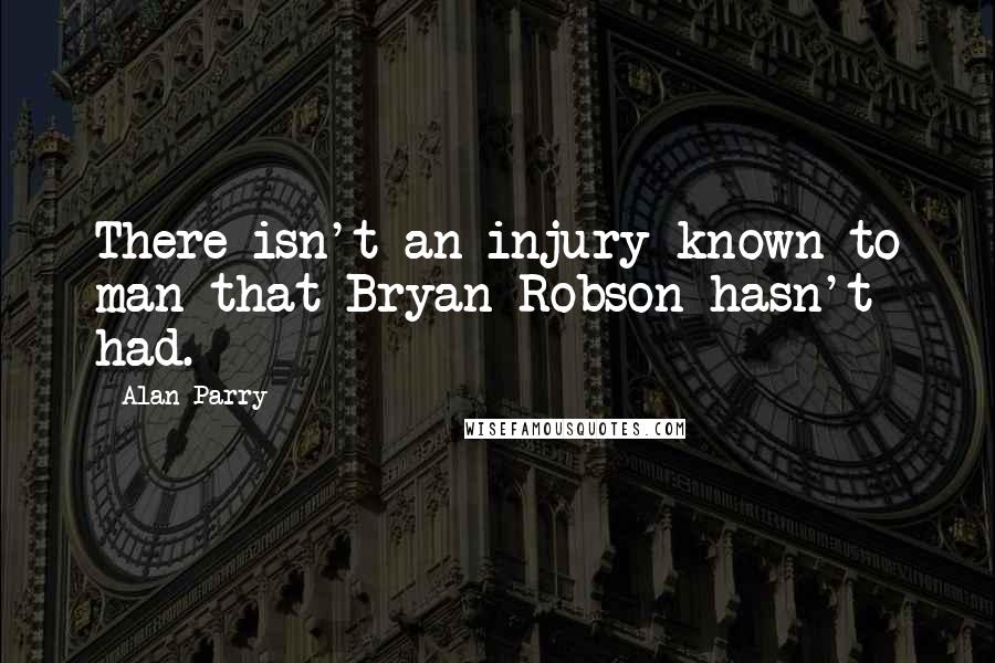 Alan Parry Quotes: There isn't an injury known to man that Bryan Robson hasn't had.