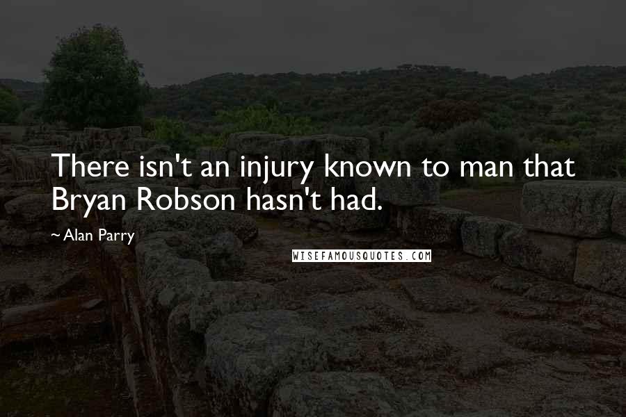 Alan Parry Quotes: There isn't an injury known to man that Bryan Robson hasn't had.