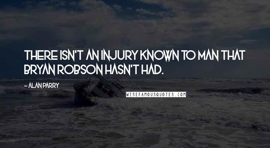 Alan Parry Quotes: There isn't an injury known to man that Bryan Robson hasn't had.