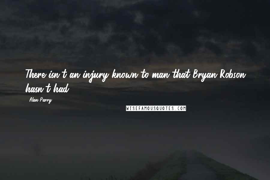 Alan Parry Quotes: There isn't an injury known to man that Bryan Robson hasn't had.