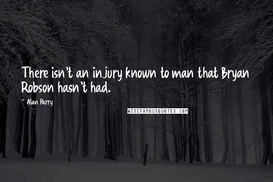 Alan Parry Quotes: There isn't an injury known to man that Bryan Robson hasn't had.