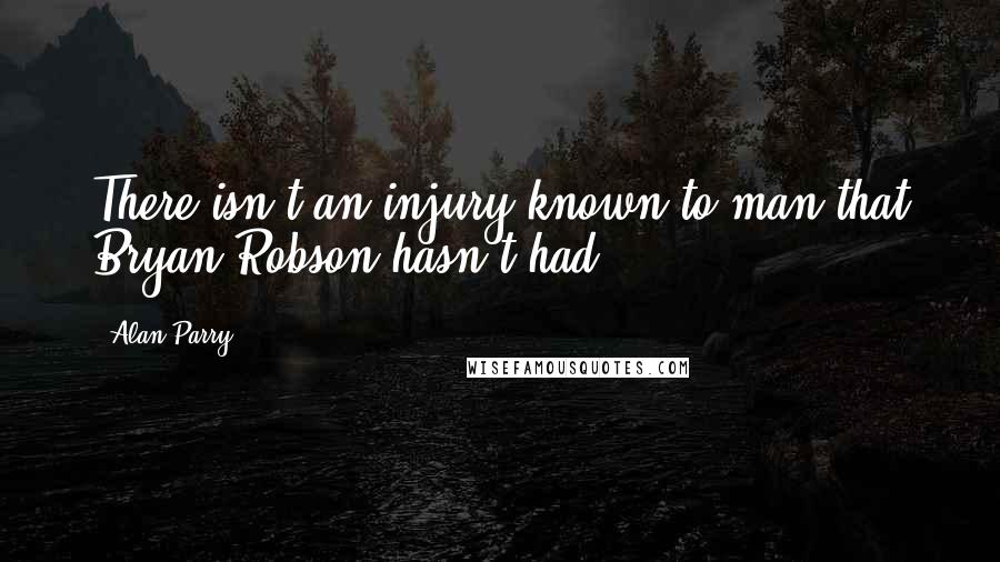 Alan Parry Quotes: There isn't an injury known to man that Bryan Robson hasn't had.