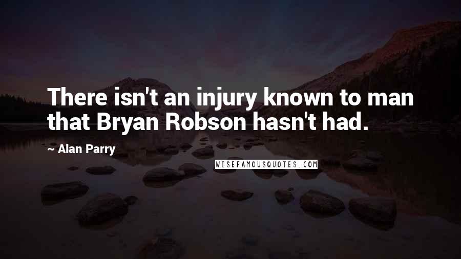 Alan Parry Quotes: There isn't an injury known to man that Bryan Robson hasn't had.