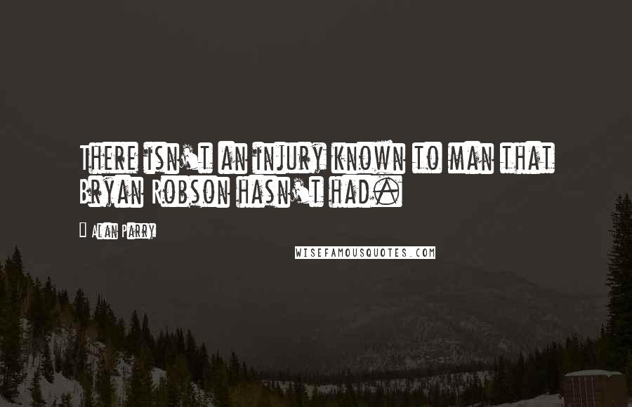 Alan Parry Quotes: There isn't an injury known to man that Bryan Robson hasn't had.