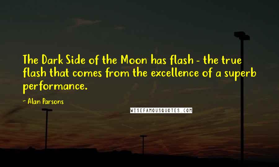 Alan Parsons Quotes: The Dark Side of the Moon has flash - the true flash that comes from the excellence of a superb performance.