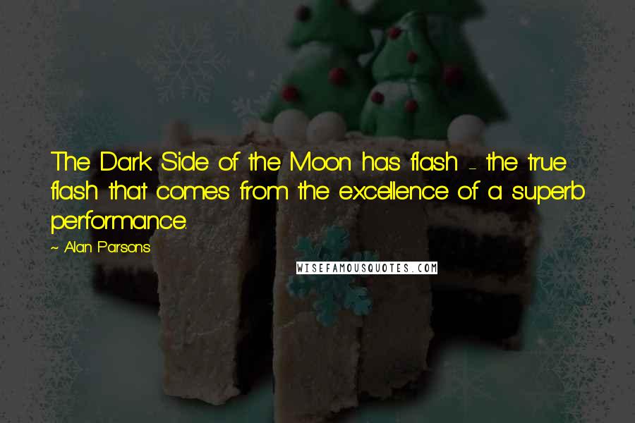 Alan Parsons Quotes: The Dark Side of the Moon has flash - the true flash that comes from the excellence of a superb performance.