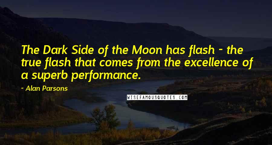 Alan Parsons Quotes: The Dark Side of the Moon has flash - the true flash that comes from the excellence of a superb performance.